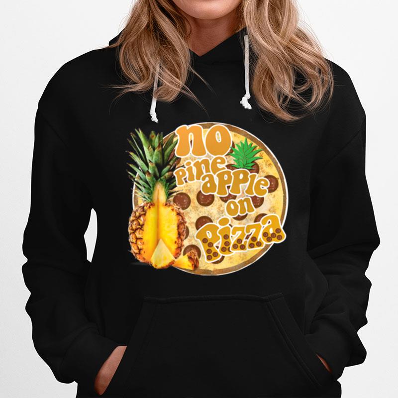 No Pineapple On Pizza Hawaiian Pizza Hater Hoodie