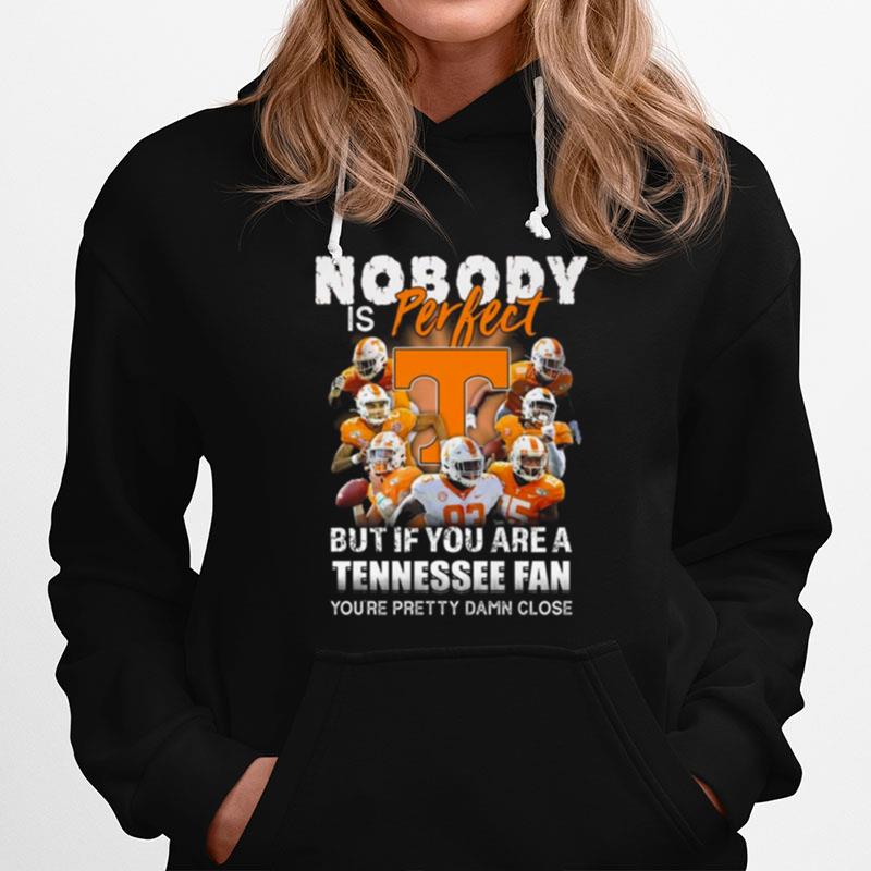 Nobody Is Perfect But If You Are A Tennessee Fan Youre Pretty Damn Close Hoodie