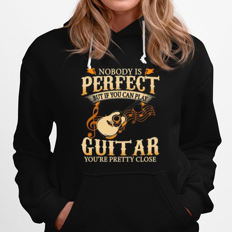 Nobody Os Perfect But If You Can Play Guitar Youre Pretty Close Hoodie