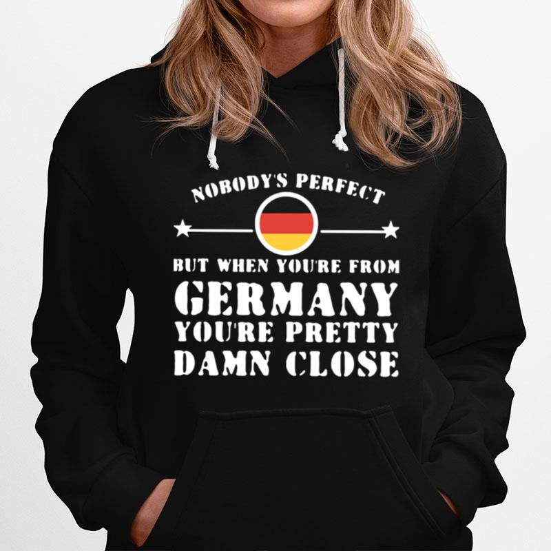 Nobodys Perfect But When Youre From Germany Youre Pretty Damn Close Hoodie