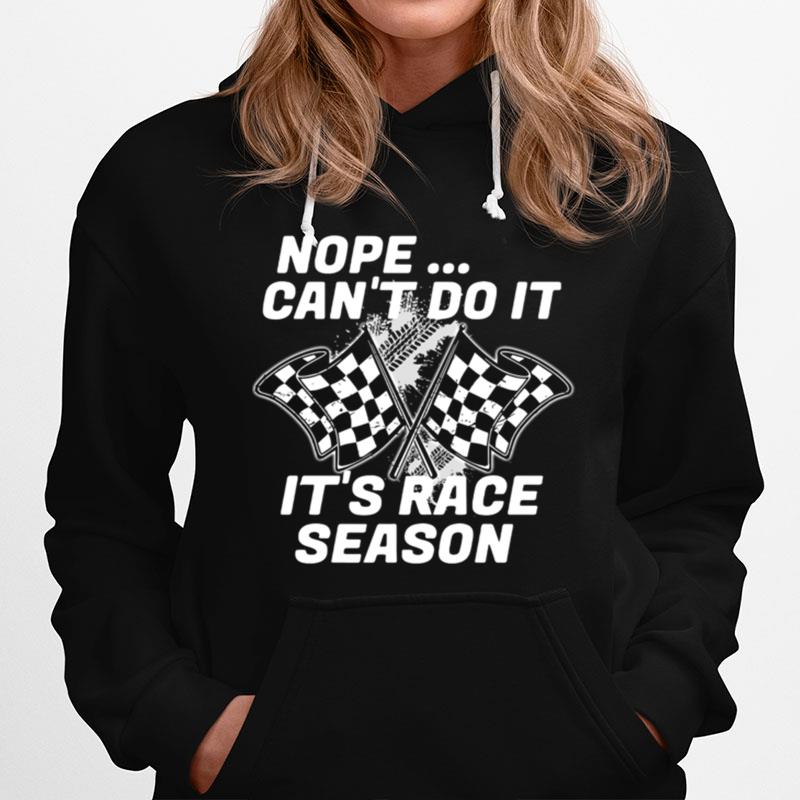 Nope Cant Do It Its Race Season Hoodie