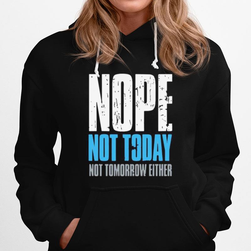 Nope Not Today Not Tomorrow Either Hoodie