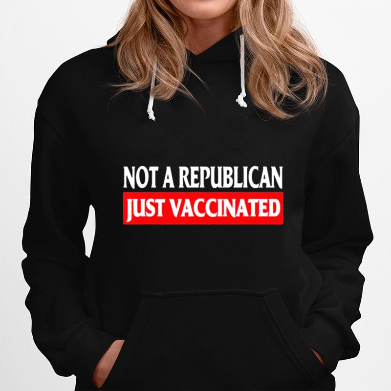 Not A Republican Just Vaccinated Hoodie