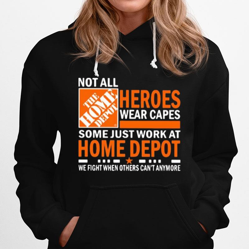 Not All Heroes Wear Capes Some Just Work At Home Depot We Fight When Others Cant Anymore Hoodie