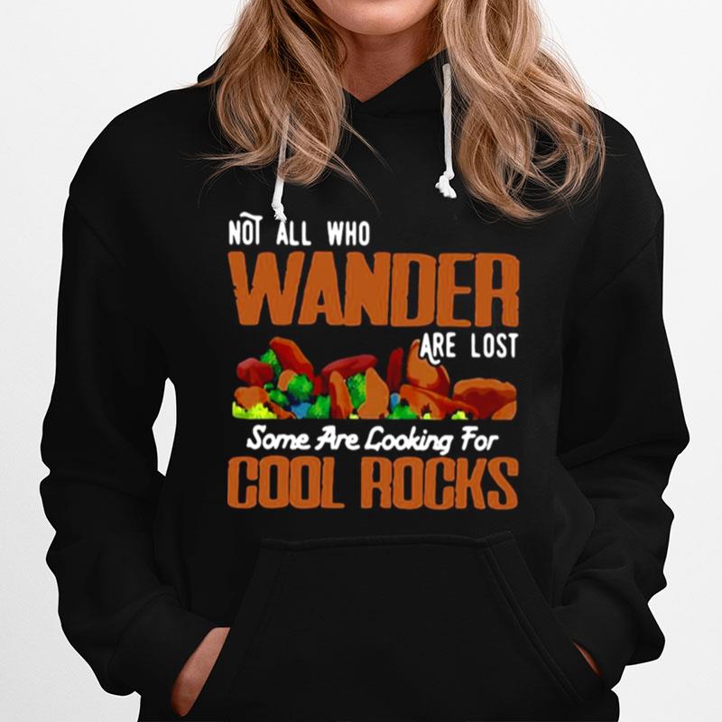 Not All Who Wander Are Lost Some Are Looking For Cool Rocks Geologist Hoodie