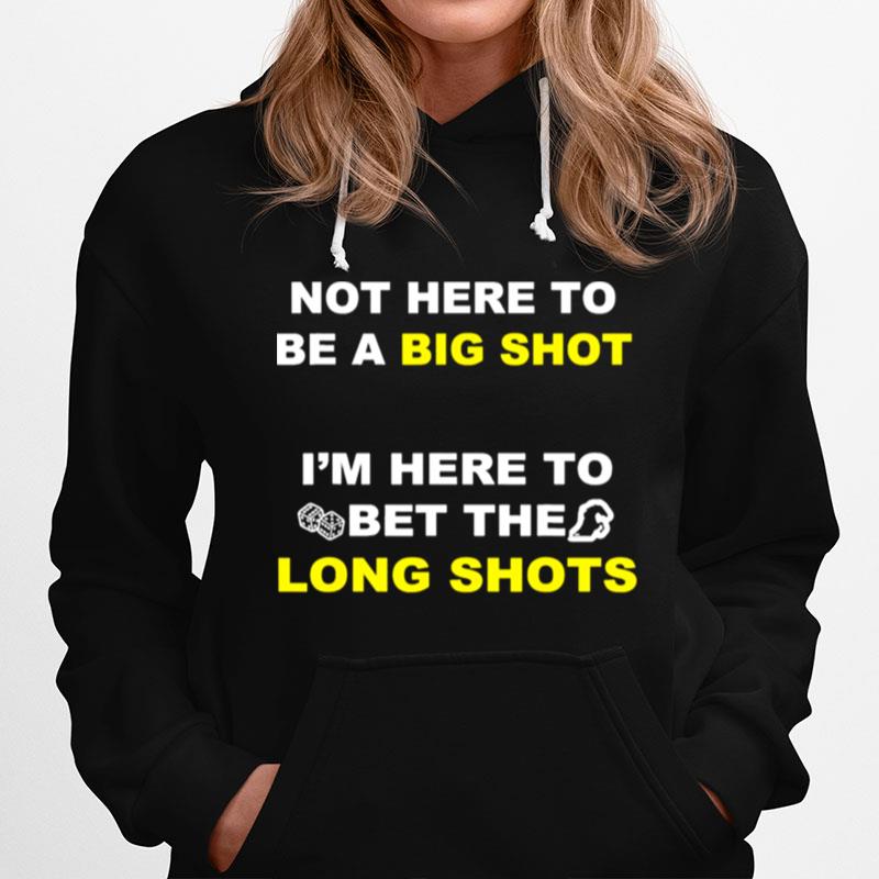 Not Here To Be A Big Shot Hoodie