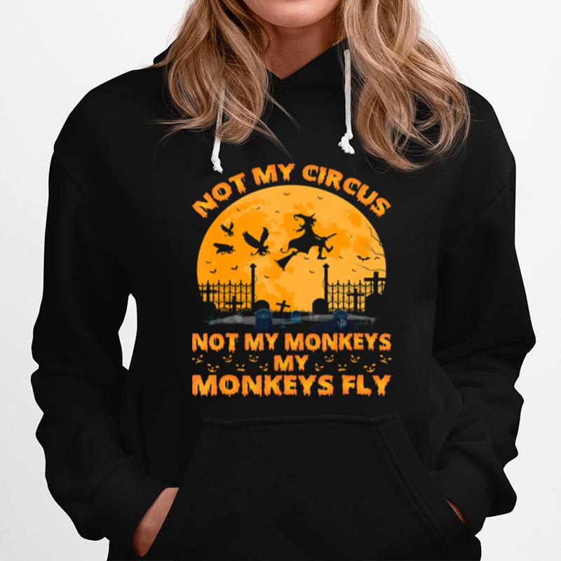 Not My Circus Not My Monkeys My Monkeys Witch Fly Halloween Hoodie