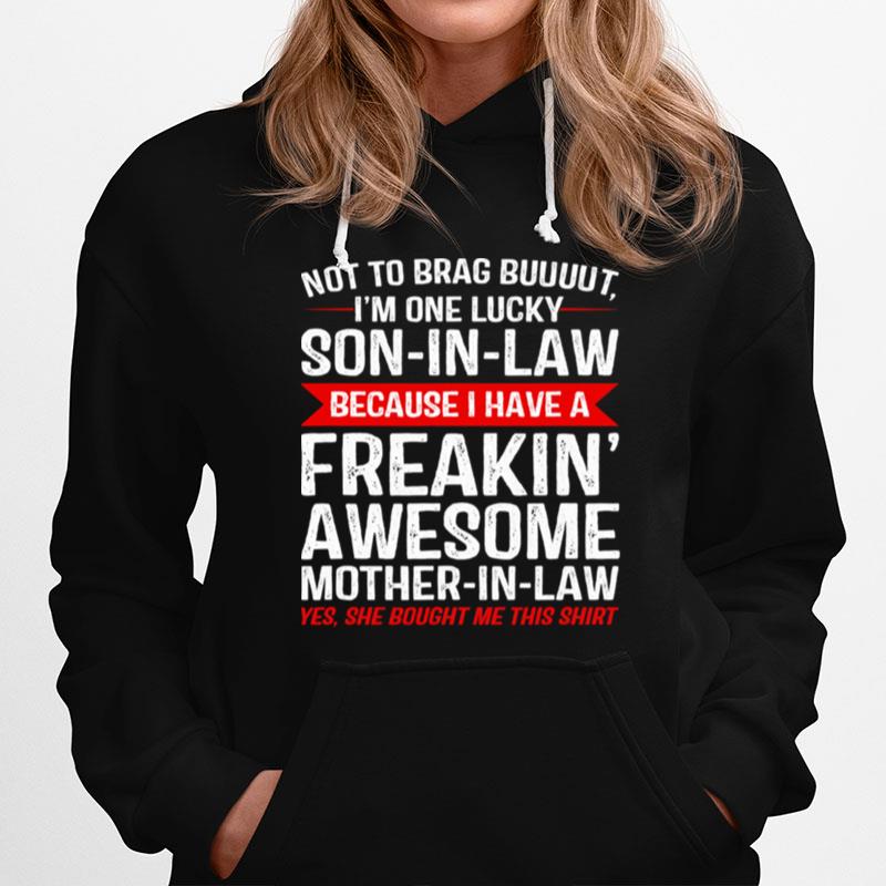 Not To Brag But Im One Lucky Son In Law Because I Havea Freakin Awesome Mother In Law Hoodie