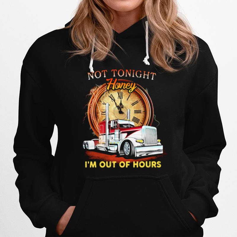 Not Tonight Honey Im Out Of Hours Truck Driver Hoodie