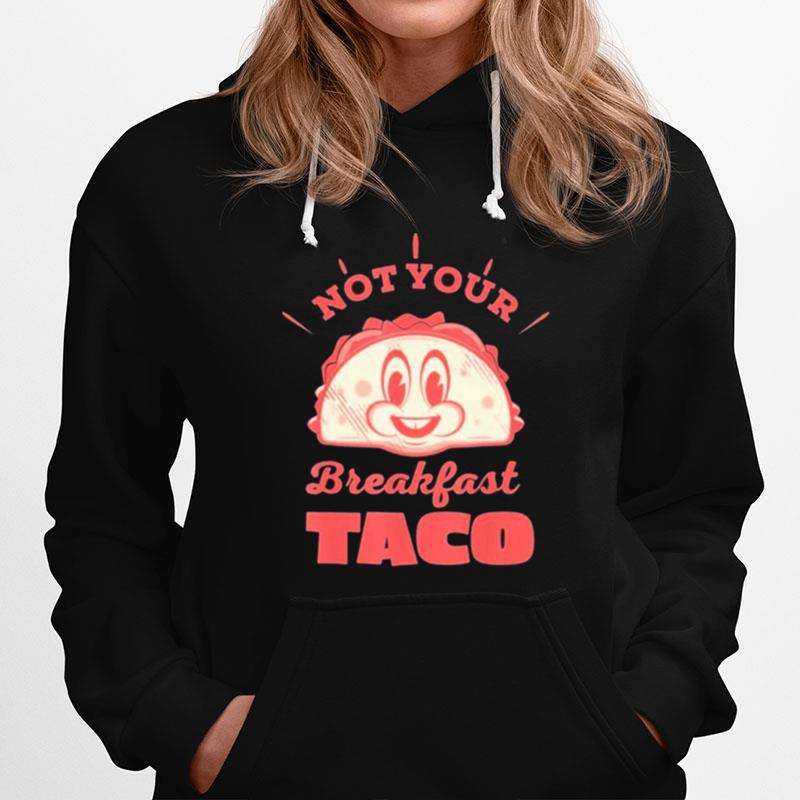Not Your Breakfast Taco We Are Not Tacos Mexican Foods Hoodie