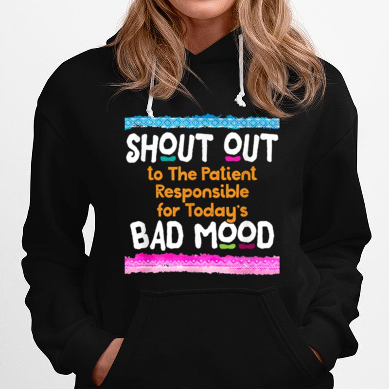 Nurse Patient Responsible Shout Out Bad Mood Hilarious Hoodie