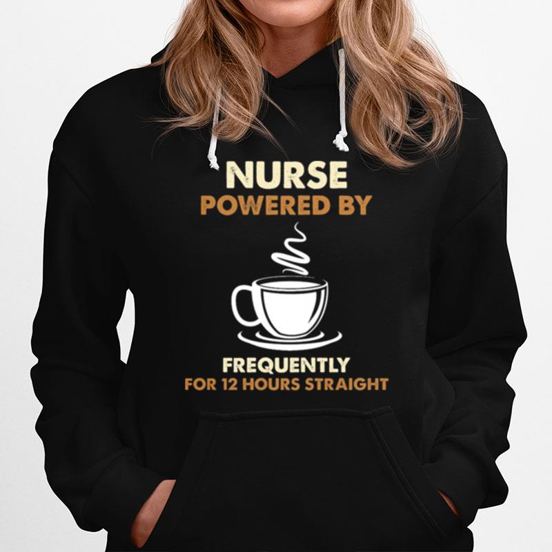 Nurse Powered By Frequently For 12 Hours Straight Hoodie