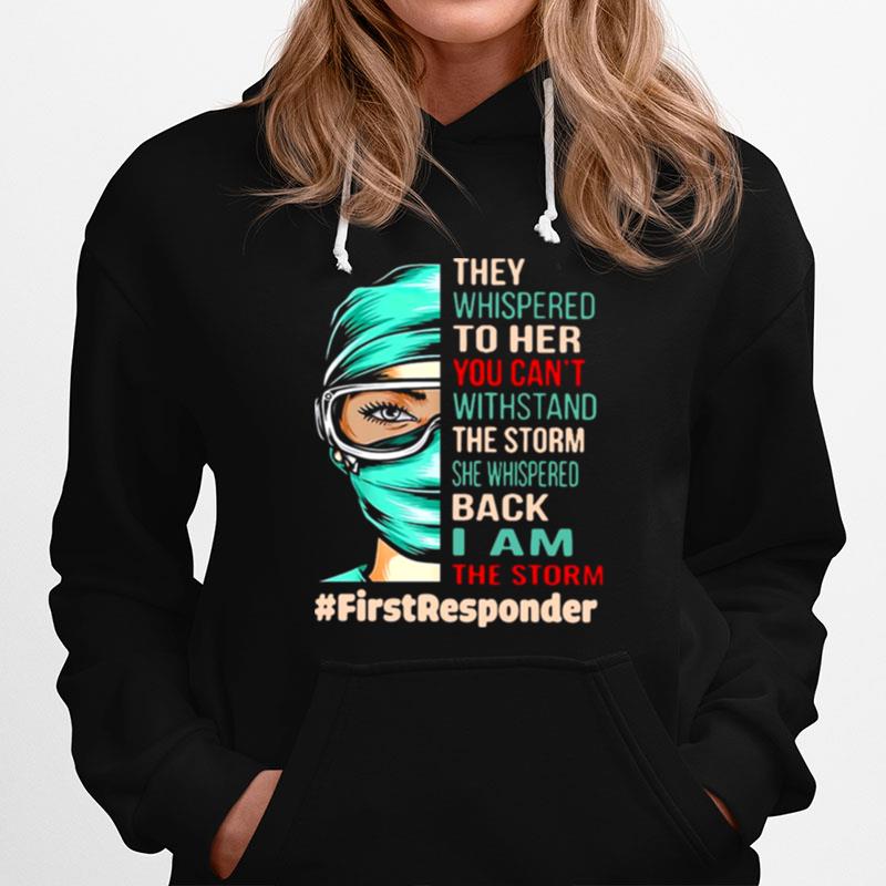 Nurse They Whispered To Her You Cant Withstand The Storm She Whispered Back I Am The Storm First Responder Hoodie