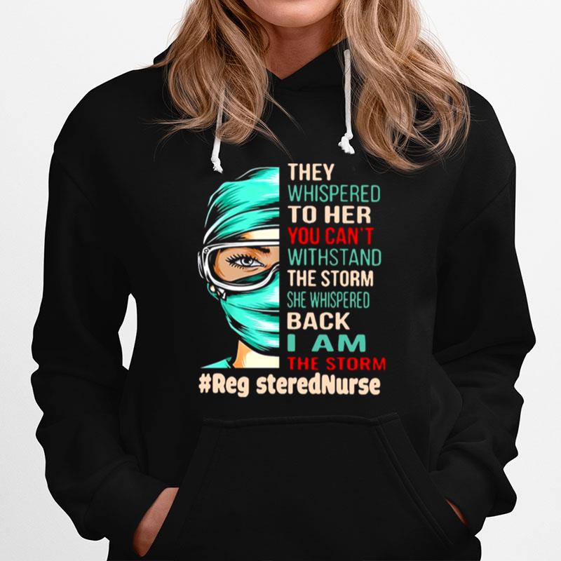 Nurse They Whispered To Her You Cant Withstand The Storm She Whispered Back I Am The Storm Registerednurse Hoodie