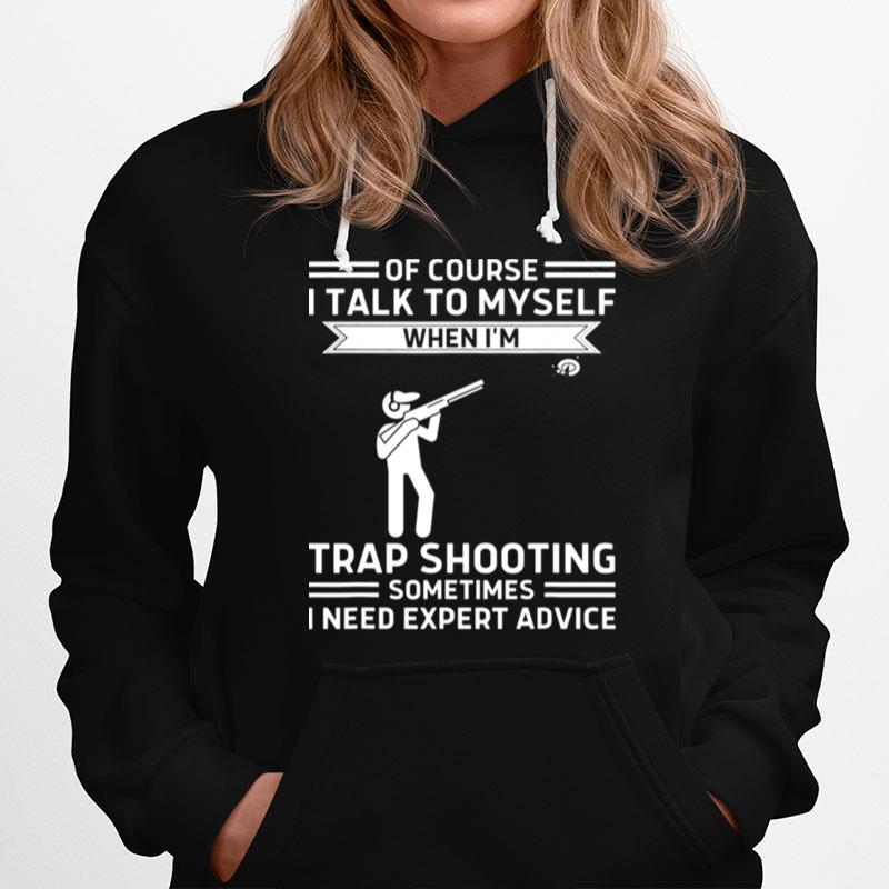 Of Course I Talk To Myself Trap Shooting Hoodie