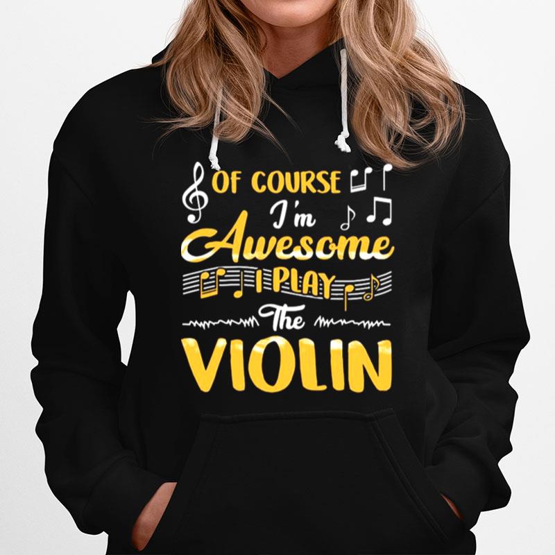 Of Course Im Awesome I Play The Violin Hoodie