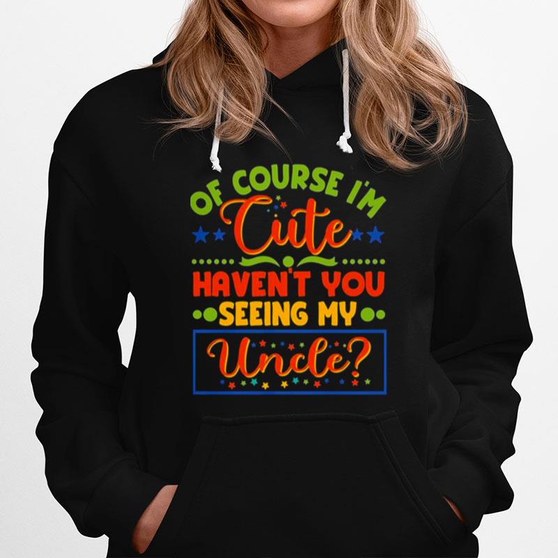 Of Course Im Cute Havent You Seen My Uncle Niece Nephew Hoodie