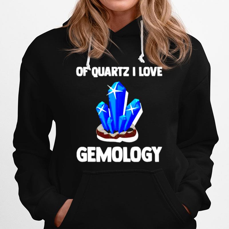 Of Quartz I Love Gemology Hoodie