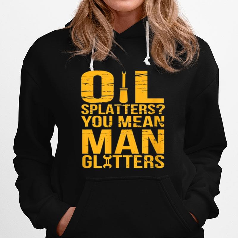 Oil Splatters You Mean Man Glitters Mechanics Hoodie