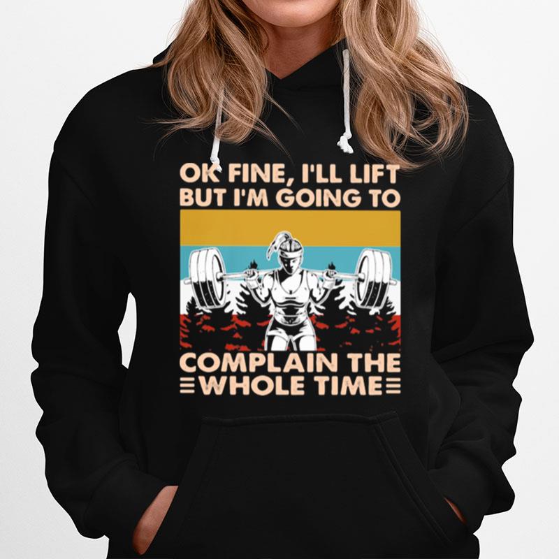 Ok Fine Ill Lift But Im Going To Complain The Whole Time Weightlifting Vintage Hoodie