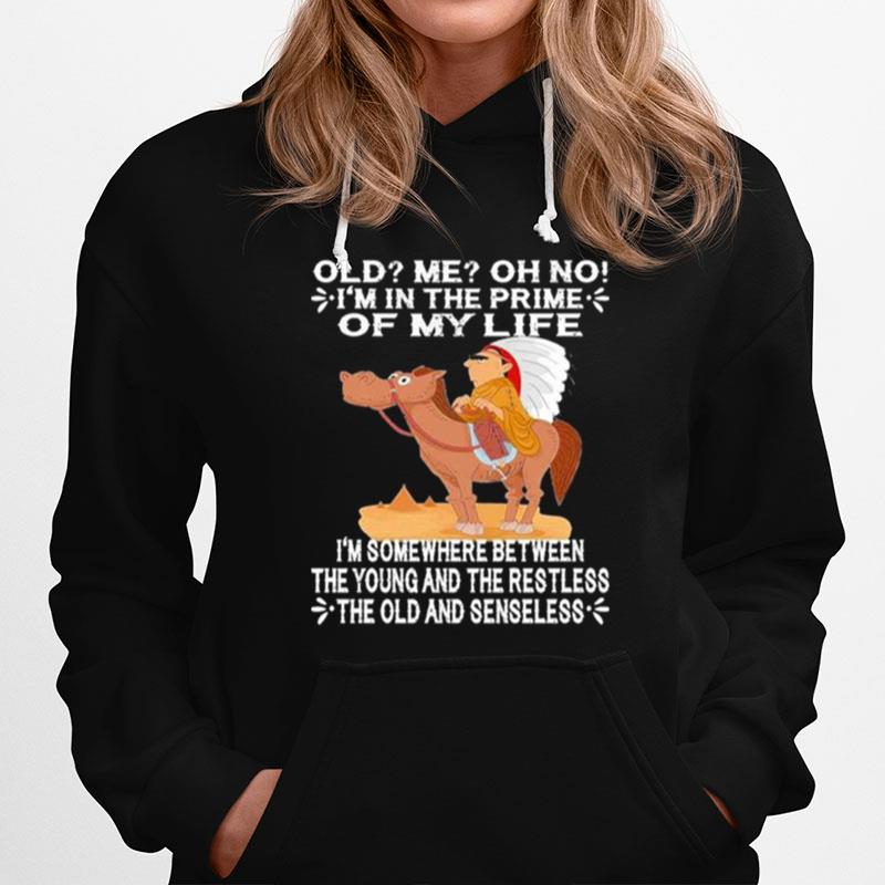 Old Im In The Prime Of My Life Im Somewhere Between The Young And The Restless The Oldand Senseless Hoodie