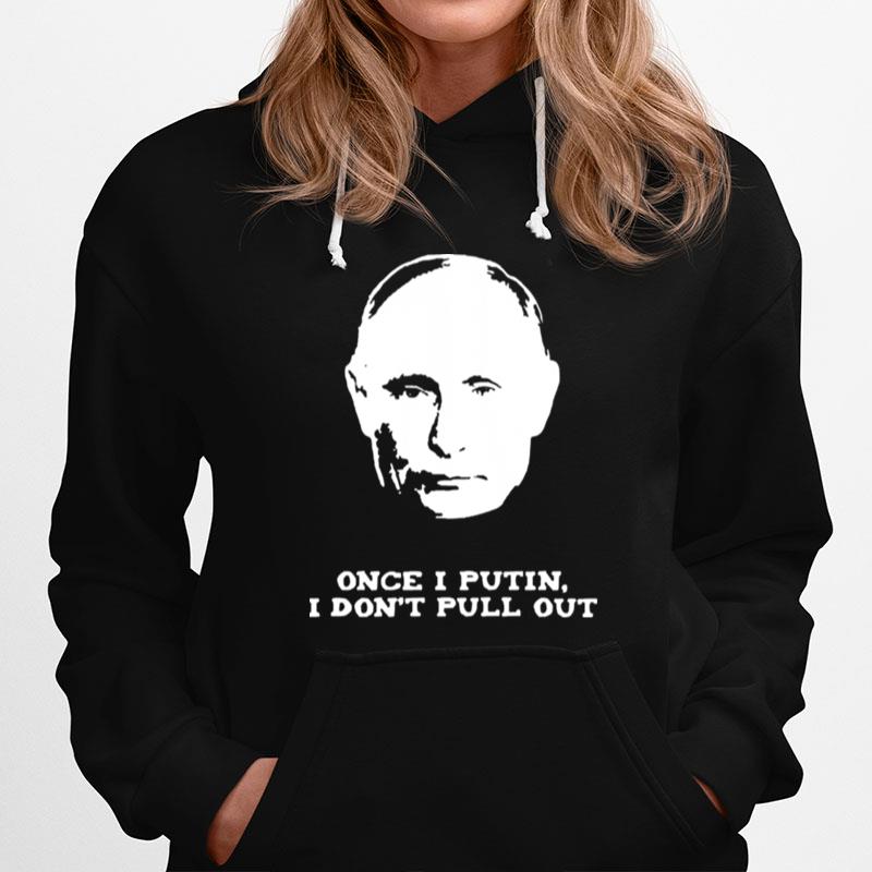 Once I Putin I Dont Pull Out Hoodie