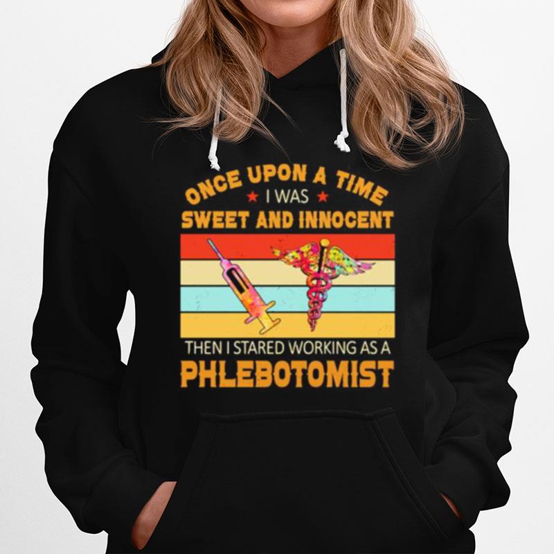 Once Upon A Time I Was Sweet And Innocent Then I Stared Working As A Phlebotomist Vintage Retro Hoodie