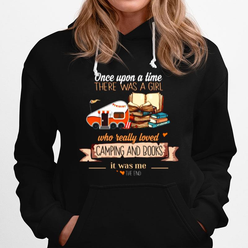 Once Upon A Time There Was A Girl Who Really Loved Camping And Books It Was Me The End Hoodie