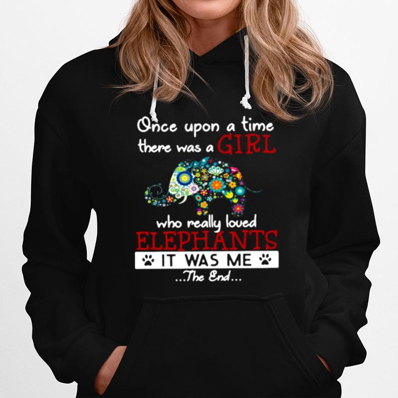 Once Upon A Time There Was A Girl Who Really Loved Elephants It Was Me The End Hoodie