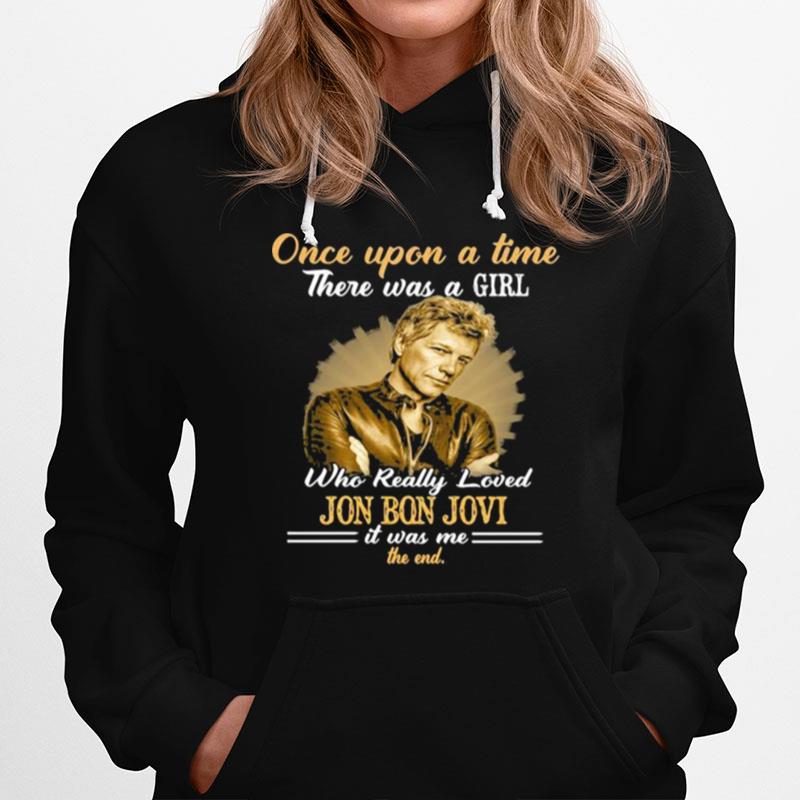 Once Upon A Time There Was A Girl Who Really Loved Jon Bon Jovi It Was Me The End Hoodie