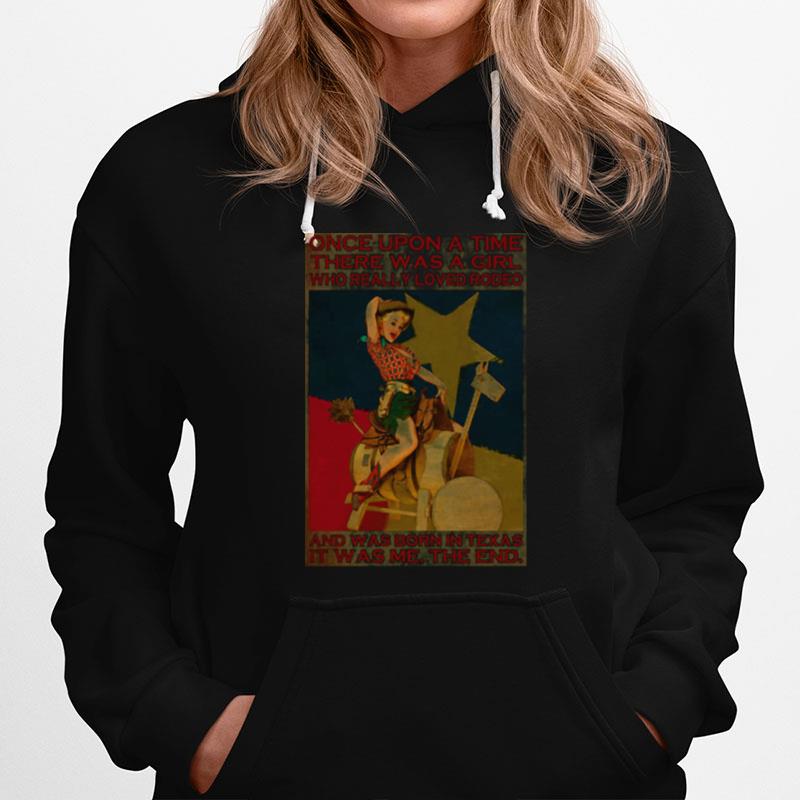 Once Upon A Time There Was A Girl Who Really Loved Rodeo And Was Born In Texas It Was Me The End Hoodie