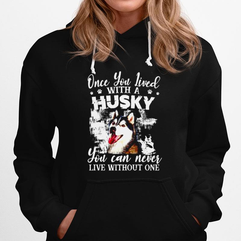 Once You Lived With A Husky You Can Never Live Without One Hoodie