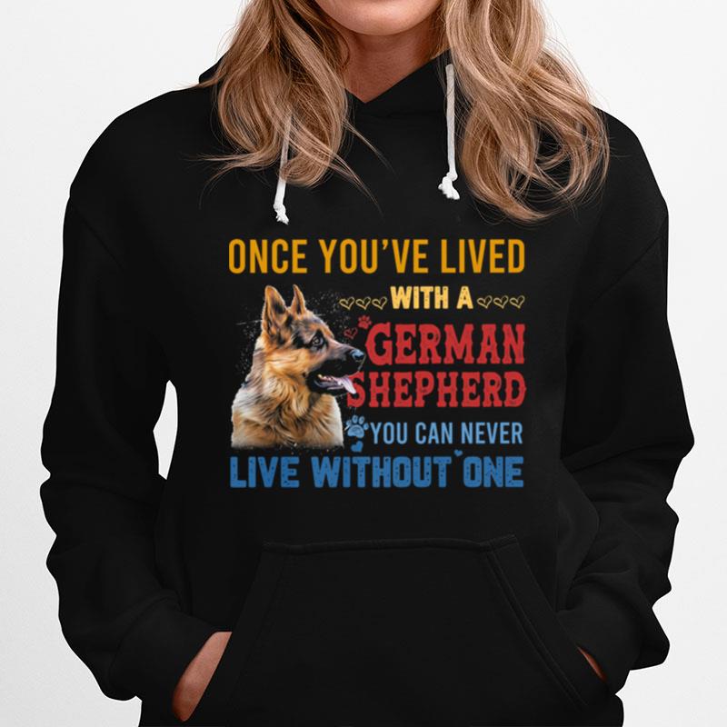 Once Youve Lived With A German Shepherd You Can Never Live Without One Hoodie