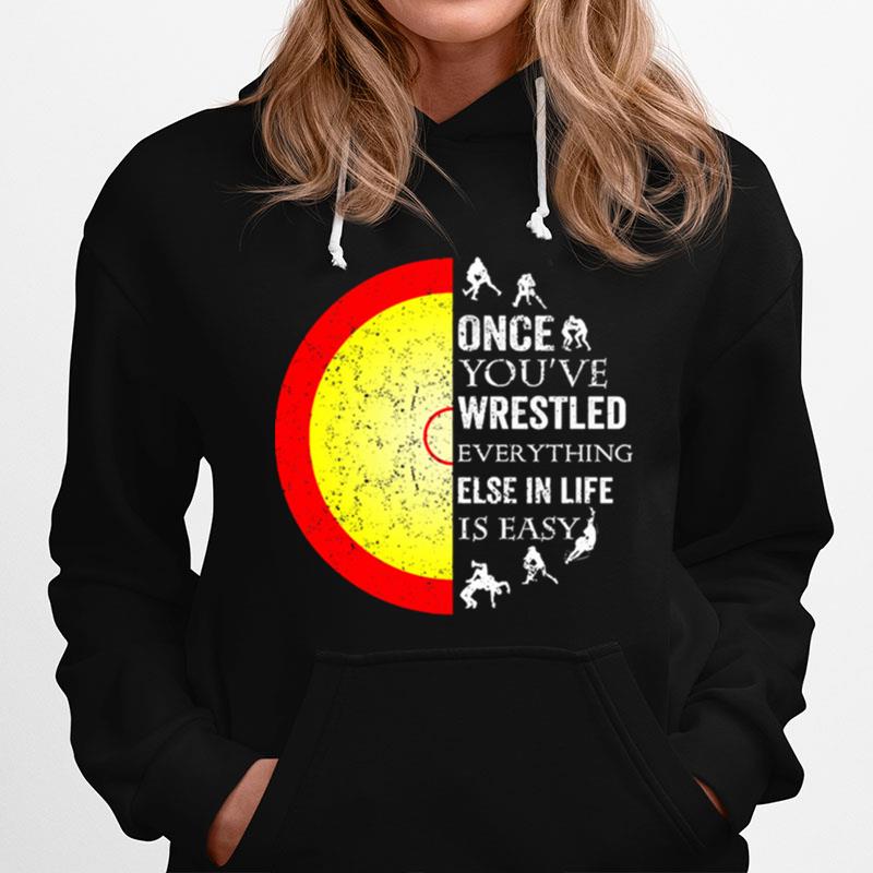 Once Youve Wrestled Everything Else In Life Is Easy Hoodie