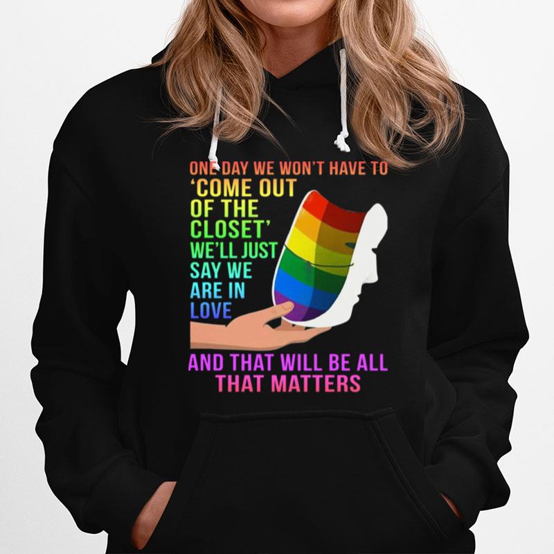 One Day We Wont Have To Come Out Of The Closet Well Just Say We Are In Love Hoodie
