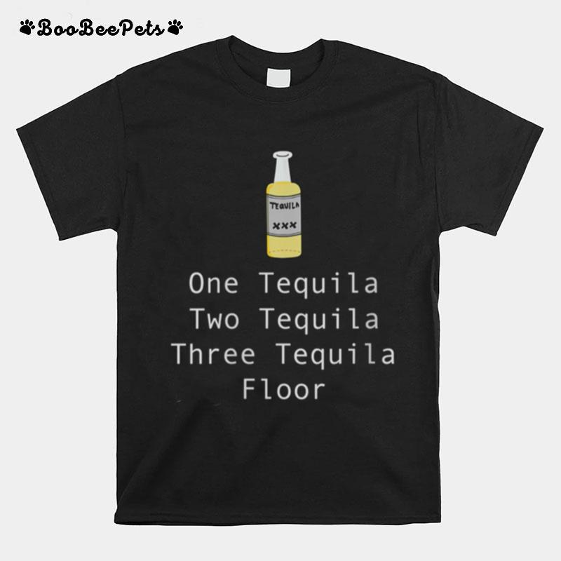 One Tequila Two Tequila Three Tequila Floor T-Shirt