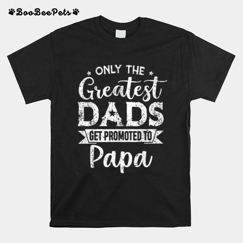 Only The Best Dad Get Promoted To Papa T-Shirt