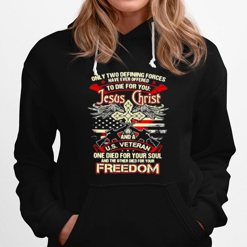 Only Two Defining Forces Have Ever Offered To Die For You Jesus Christ And A Us Veteran Freedom Gun Hoodie