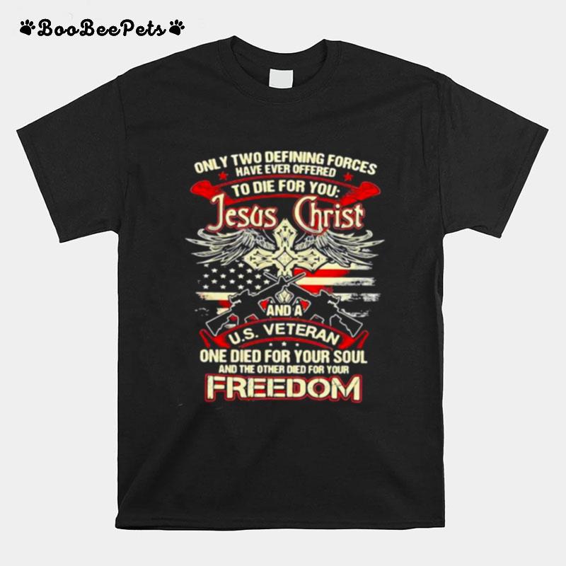 Only Two Defining Forces Have Ever Offered To Die For You Jesus Christ And A Us Veteran Freedom Gun T-Shirt