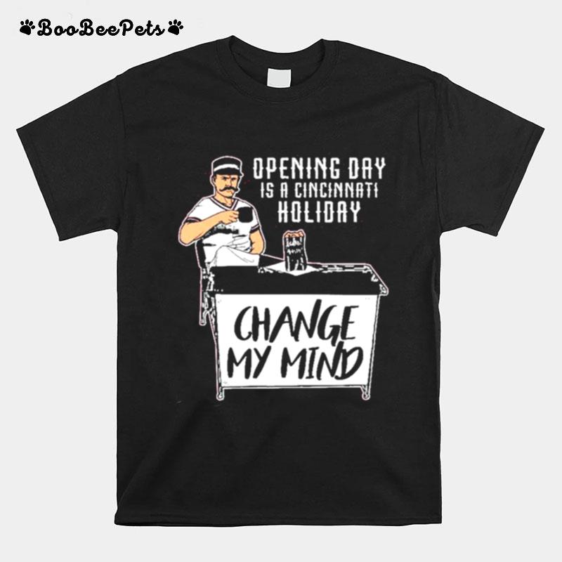 Opening Day I A Cincinnati Holiday Change My Mind T-Shirt