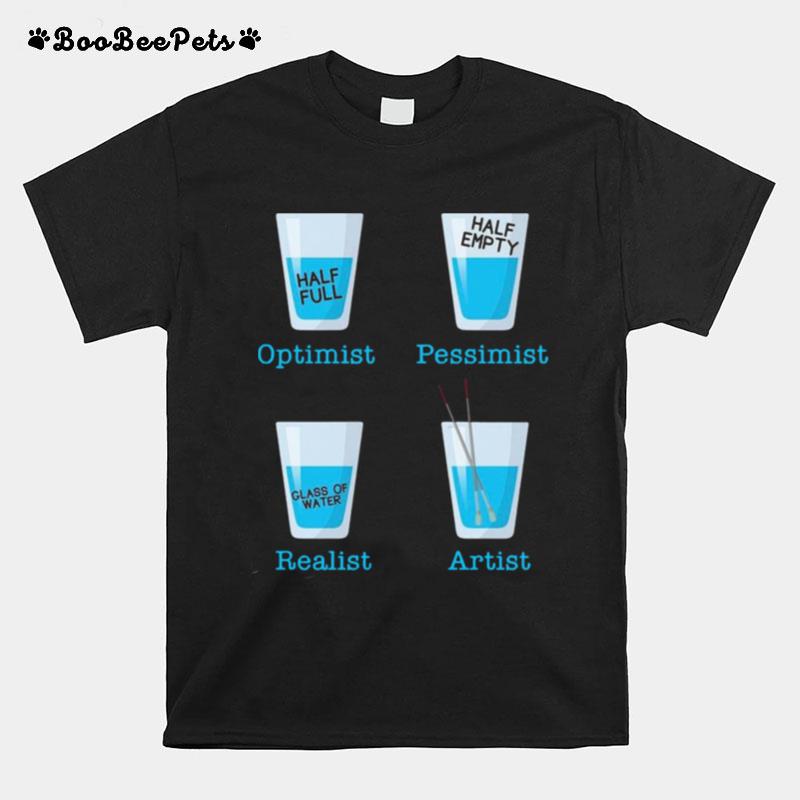 Optimist Pessimist Realist Artist T-Shirt