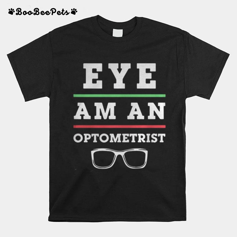 Optometry Eye Doctor Eye Am An Optometrist T-Shirt