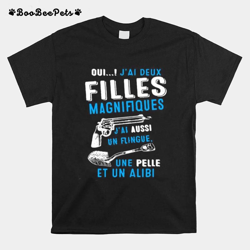 Oui Jai Deux Filles Magnifiques Jai Aussi Un Flingue Une Pelle Et Un Alibi T-Shirt