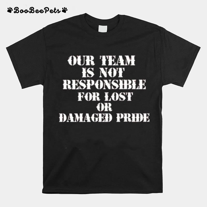 Our Team Is Not Responsible For Lost Or Damaged Pride T-Shirt