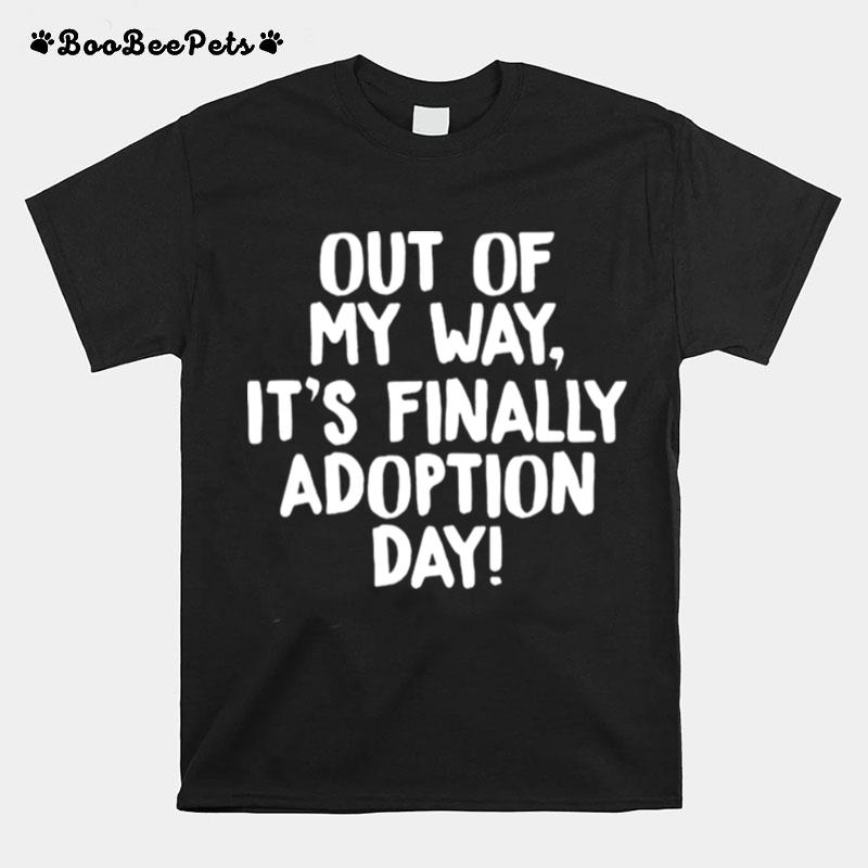 Out Of My Way Its Finally Adoption Day Family T-Shirt