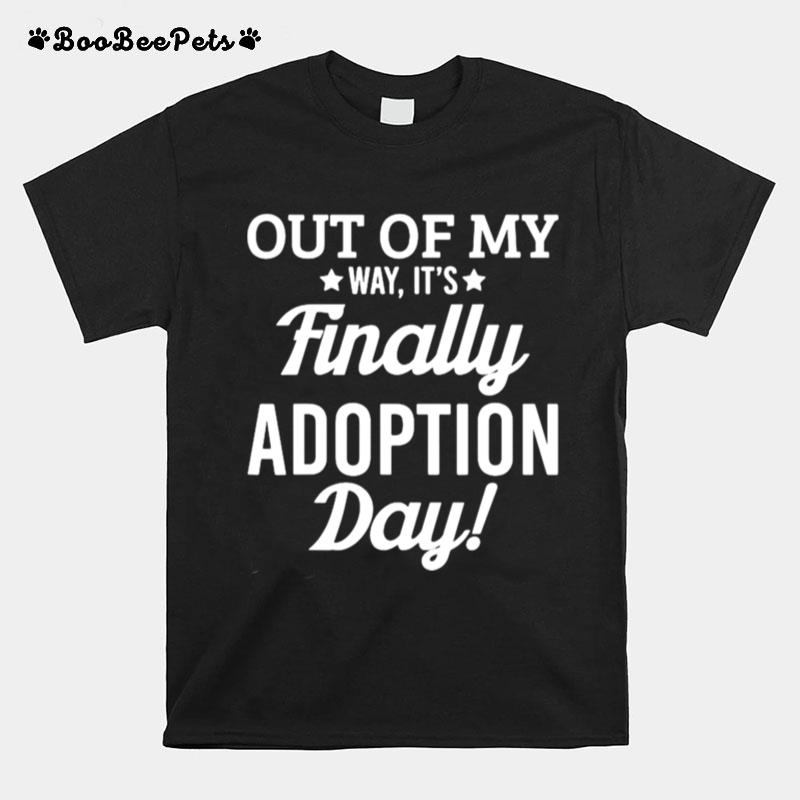 Out Of My Way Its Finally Adoption Day T-Shirt