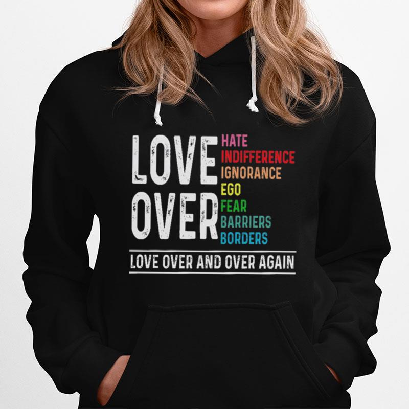 Ove Over Hate Indifference Ignorance Ego Fear Barriers Borders Love Over And Over Again Hoodie