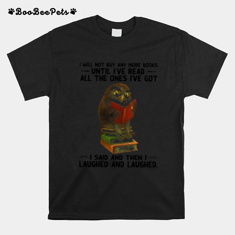 Owl And Book I Will Not Buy Any More Books Until Ive Read All The Ones Ive Got T-Shirt