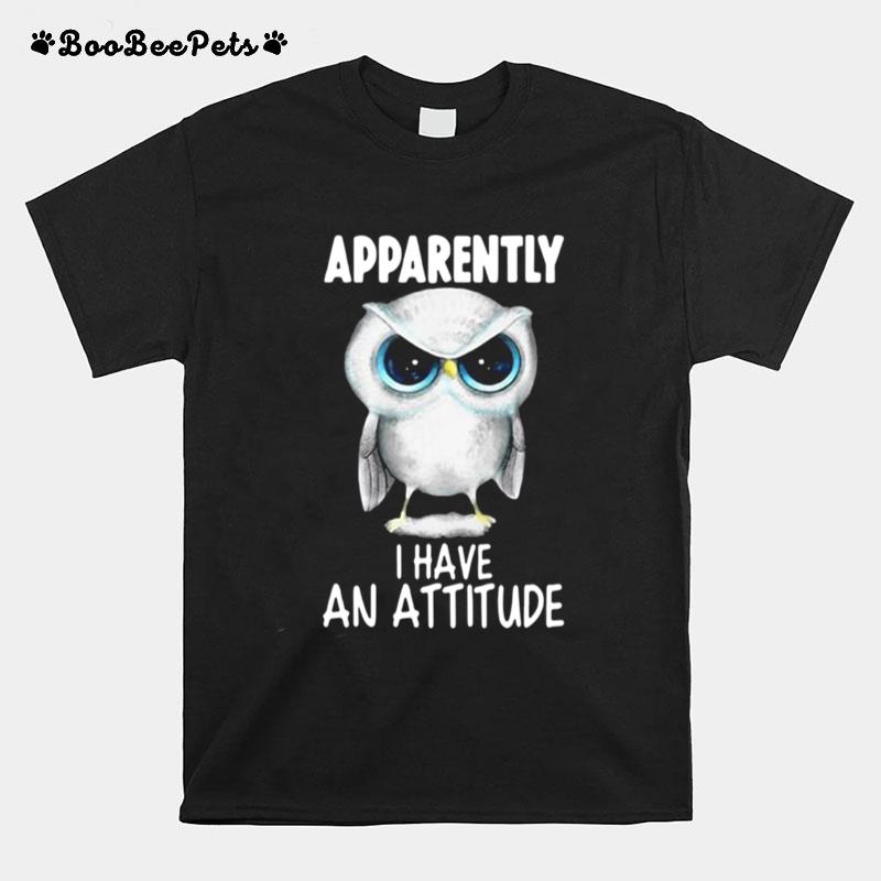 Owl Apparently I Have An Attitude T-Shirt