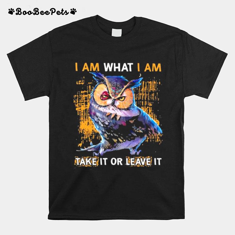 Owl I Am What I Am Take It Or Leave It T-Shirt